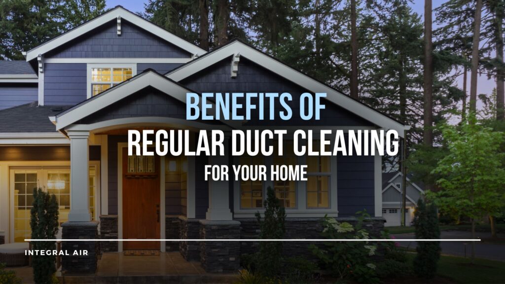 Benefits of Regular Duct Cleaning for your Home